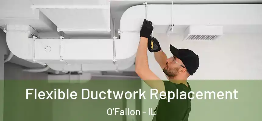 Flexible Ductwork Replacement O'Fallon - IL